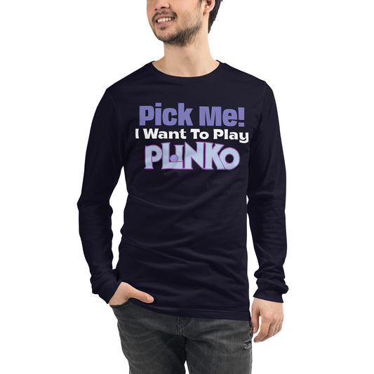 Unisex Long Sleeve Tee - Pick Me I Want to Play Plinko on Lets Make a Deal