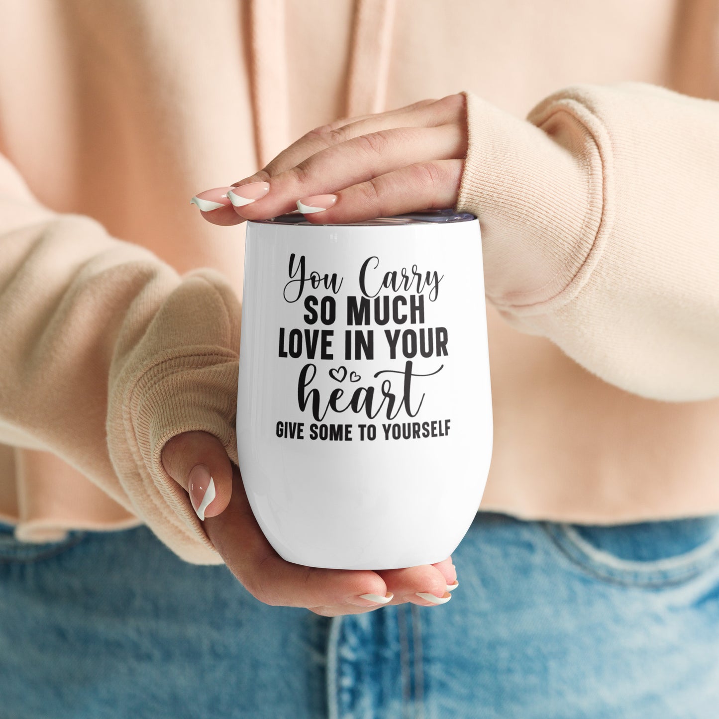 Wine tumbler - You Carry So Much Love in Your Heart Give Some to Yourself
