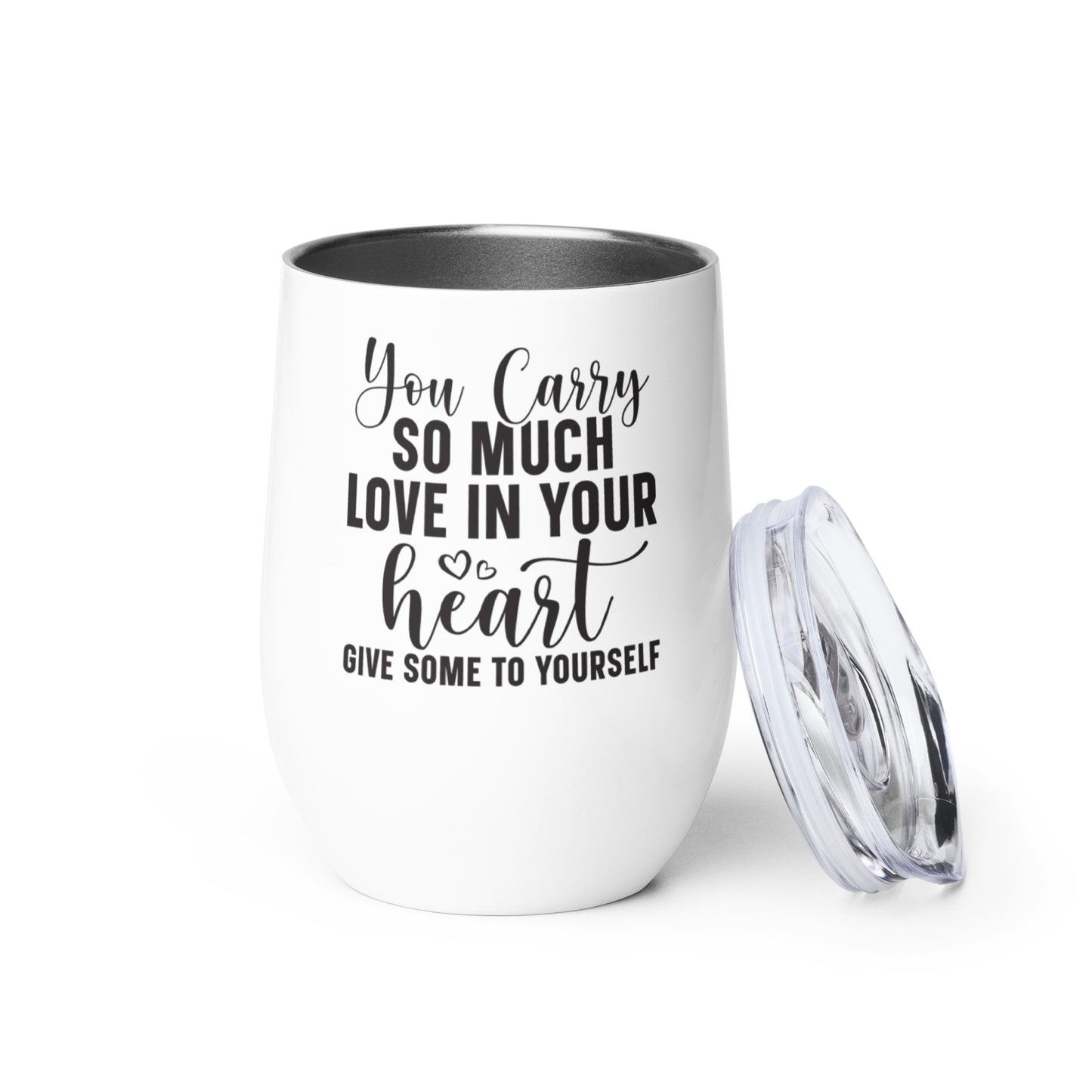 Wine tumbler - You Carry So Much Love in Your Heart Give Some to Yourself